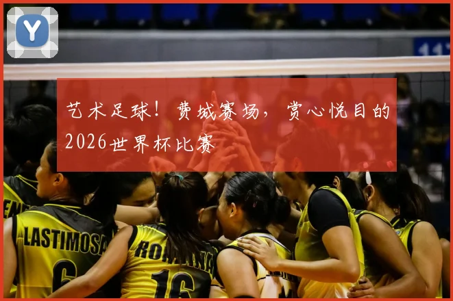 艺术足球!费城赛场,赏心悦目的2026世界杯比赛